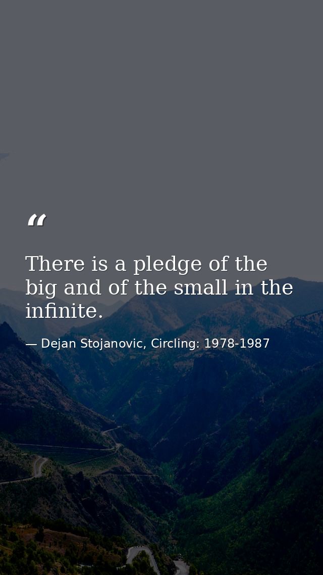 There is a pledge of the big and of the small in the infinite. — Dejan Stojanovic, Circling: 1978-1987