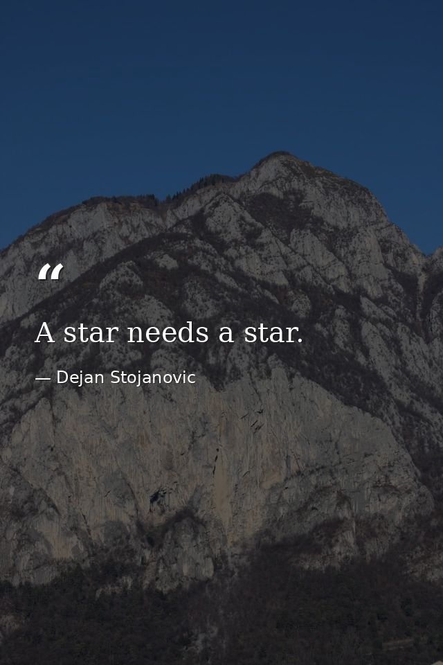 A star needs a star. — Dejan Stojanovic