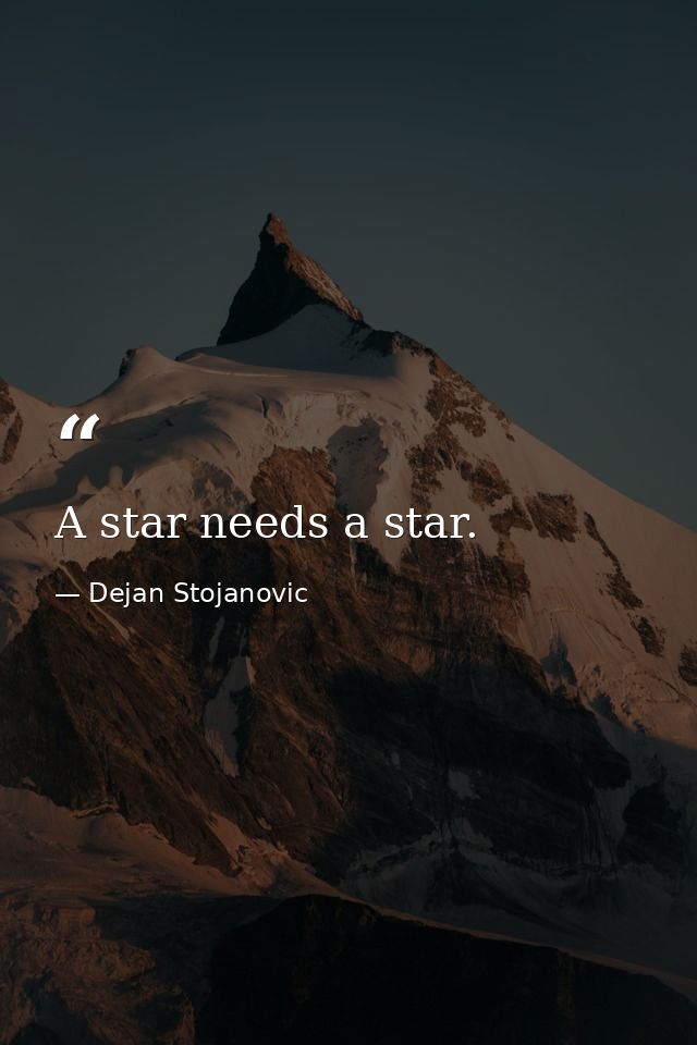 A star needs a star. — Dejan Stojanovic
