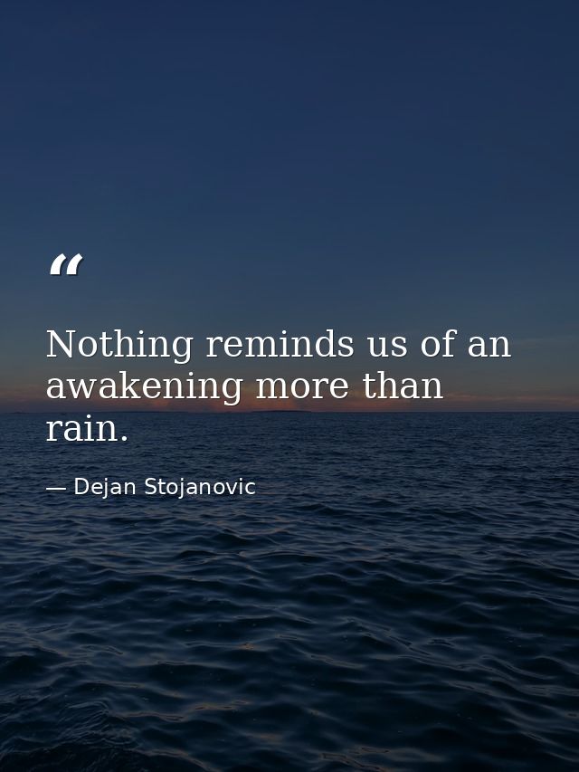 Nothing reminds us of an awakening more than rain. — Dejan Stojanovic