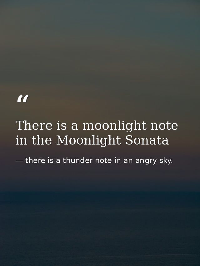 There is a moonlight note in the Moonlight Sonata — there is a thunder note in an angry sky.