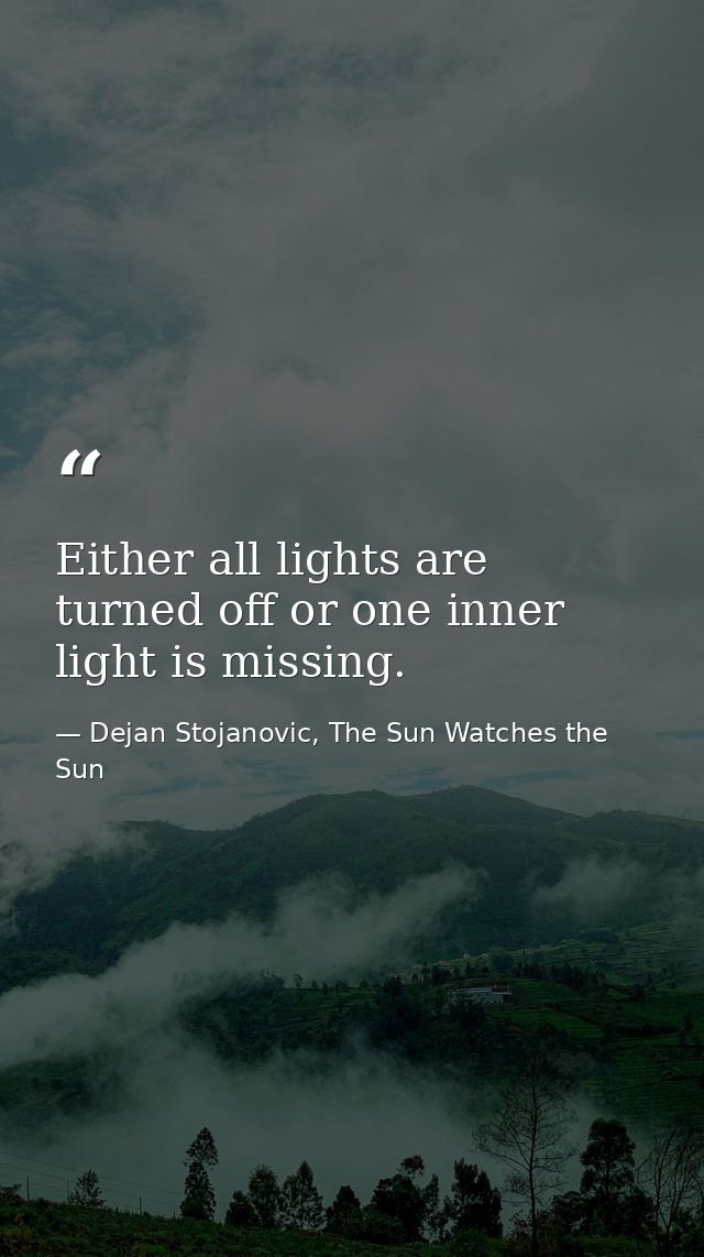 Either all lights are turned off or one inner light is missing. — Dejan Stojanovic, The Sun Watches the Sun