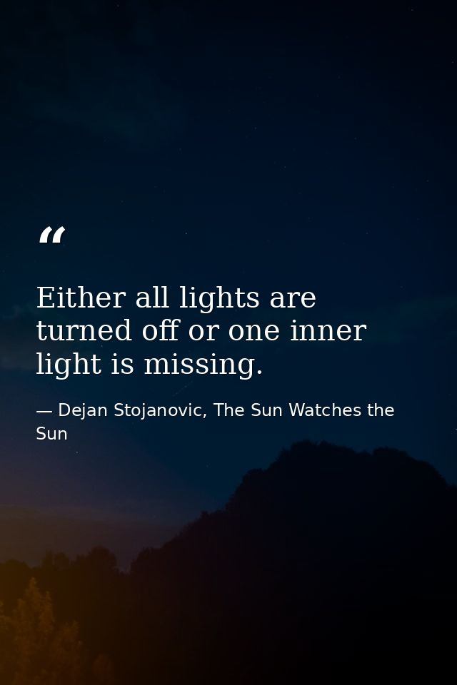 Either all lights are turned off or one inner light is missing. — Dejan Stojanovic, The Sun Watches the Sun