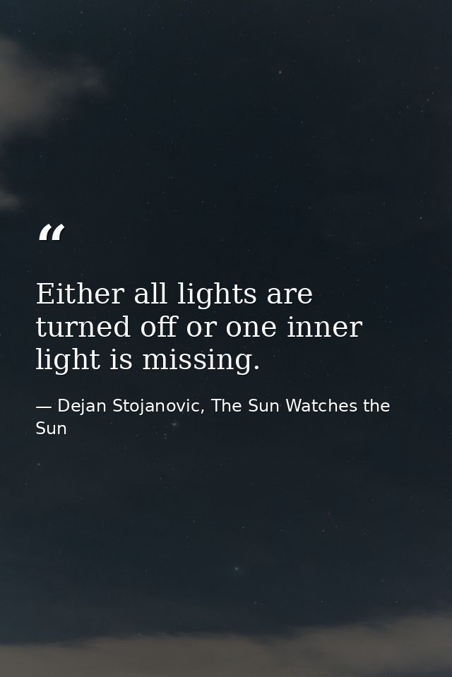 Either all lights are turned off or one inner light is missing. — Dejan Stojanovic, The Sun Watches the Sun