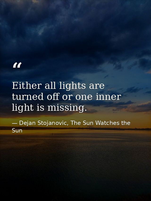 Either all lights are turned off or one inner light is missing. — Dejan Stojanovic, The Sun Watches the Sun