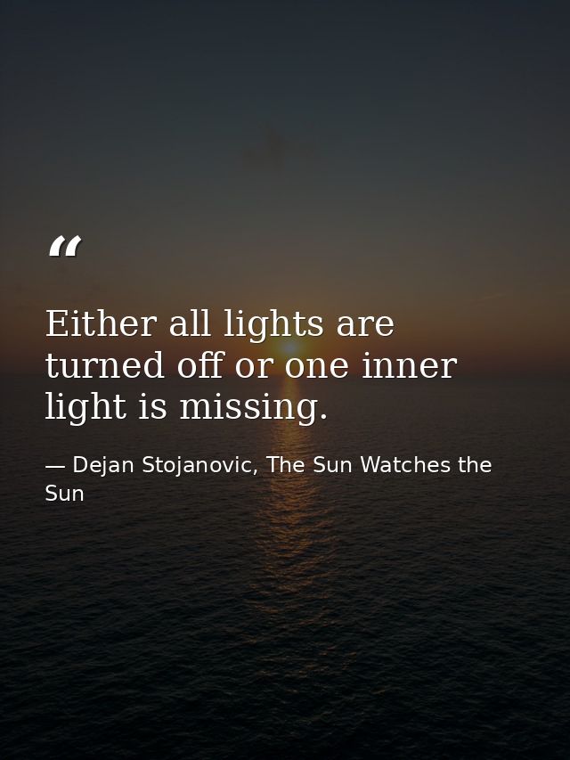 Either all lights are turned off or one inner light is missing. — Dejan Stojanovic, The Sun Watches the Sun