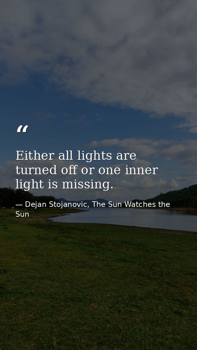 Either all lights are turned off or one inner light is missing. — Dejan Stojanovic, The Sun Watches the Sun
