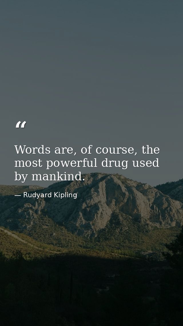 Words are, of course, the most powerful drug used by mankind. — Rudyard Kipling