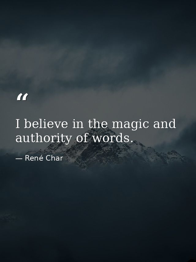 I believe in the magic and authority of words. — René Char