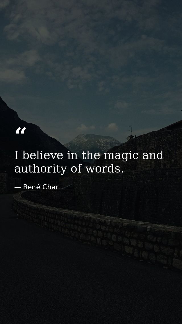 I believe in the magic and authority of words. — René Char