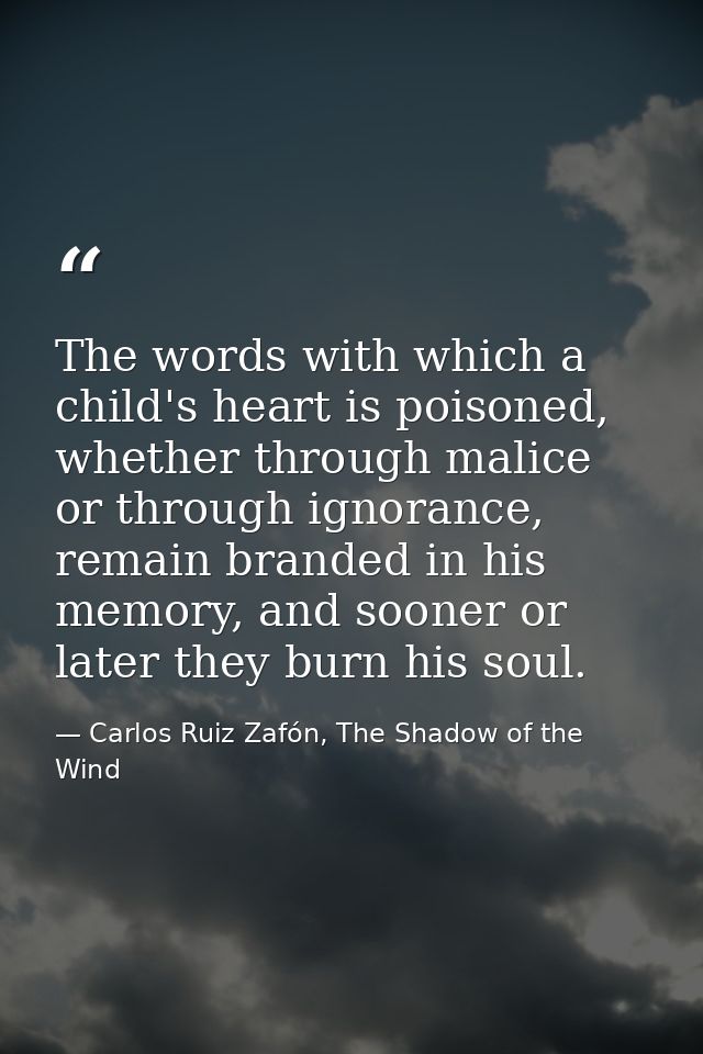 The words with which a child's heart is poisoned, whether through malice or through ignorance, remain branded in his mem — Carlos Ruiz Zafón, The Shadow of the Wind