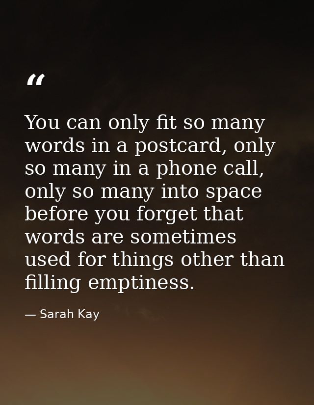 You can only fit so many words in a postcard, only so many in a phone call, only so many into space before you forget th — Sarah Kay