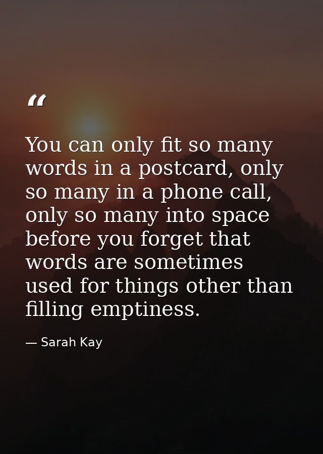 You can only fit so many words in a postcard, only so many in a phone call, only so many into space before you forget th — Sarah Kay