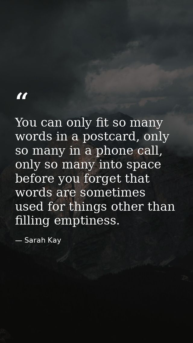 You can only fit so many words in a postcard, only so many in a phone call, only so many into space before you forget th — Sarah Kay