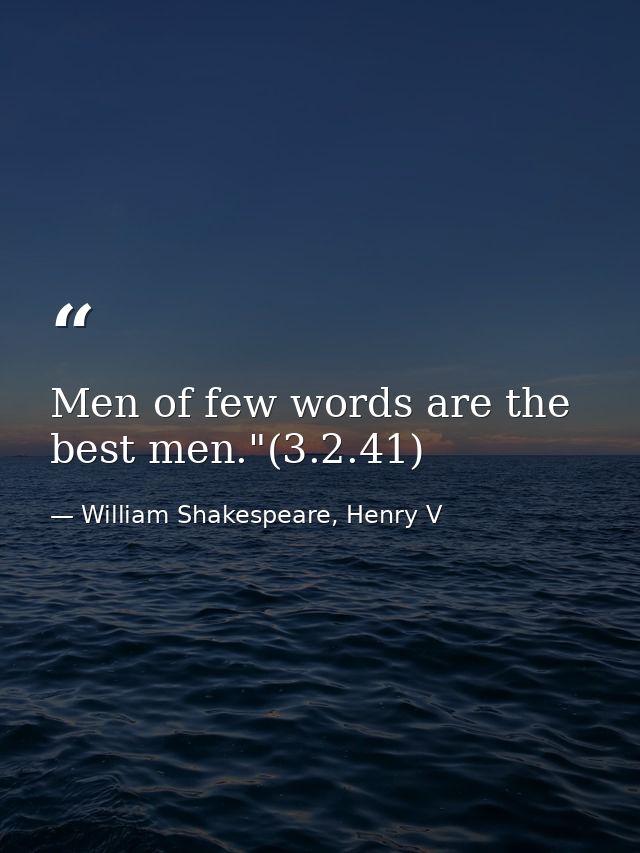 Men of few words are the best men."(3.2.41) — William Shakespeare, Henry V