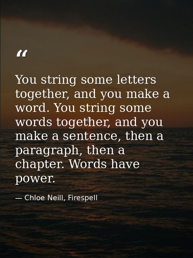 You string some letters together, and you make a word. You string some words together, and you make a sentence, then a p — Chloe Neill, Firespell