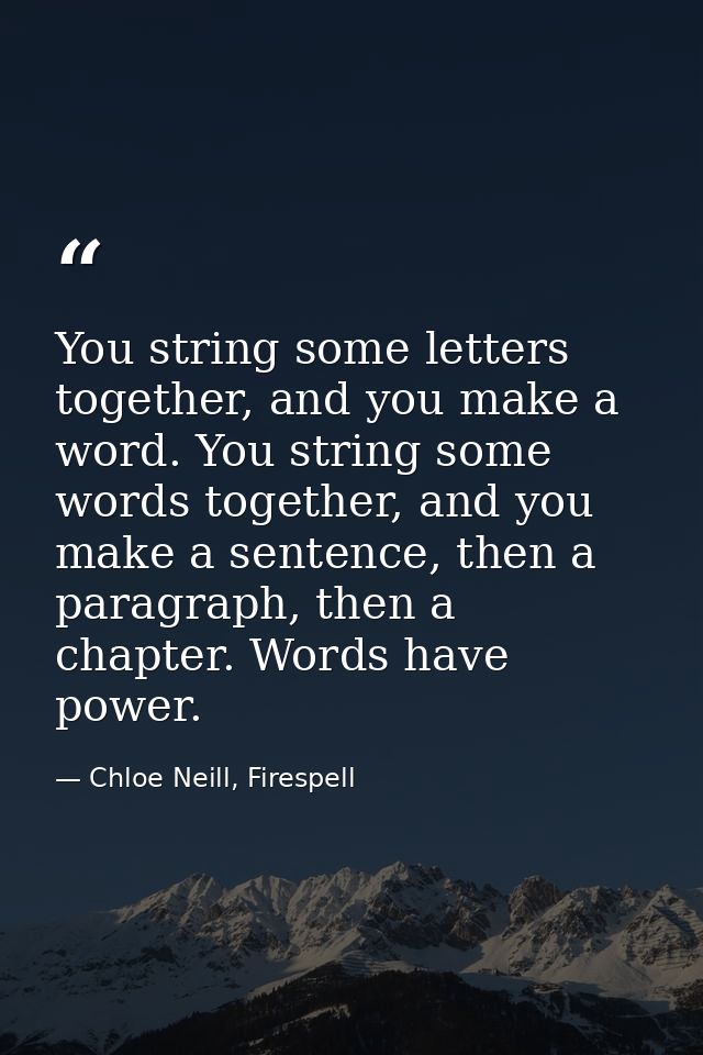 You string some letters together, and you make a word. You string some words together, and you make a sentence, then a p — Chloe Neill, Firespell