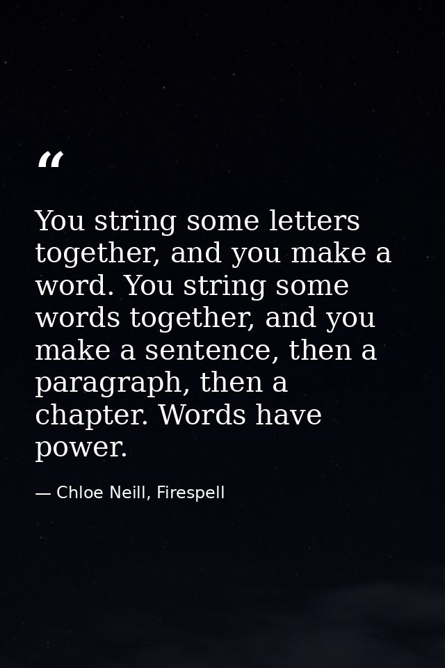 You string some letters together, and you make a word. You string some words together, and you make a sentence, then a p — Chloe Neill, Firespell