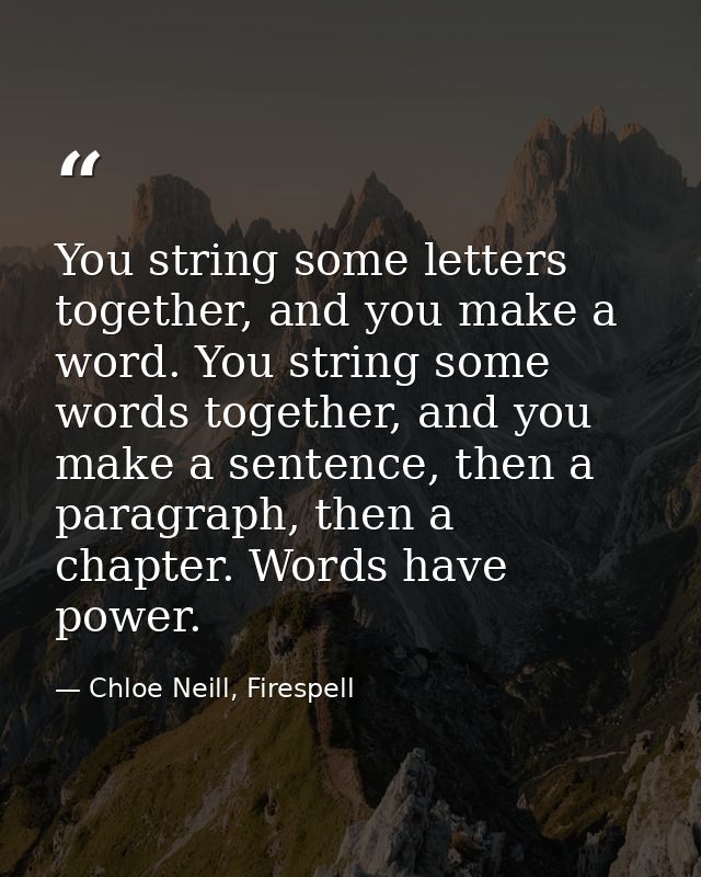 You string some letters together, and you make a word. You string some words together, and you make a sentence, then a p — Chloe Neill, Firespell