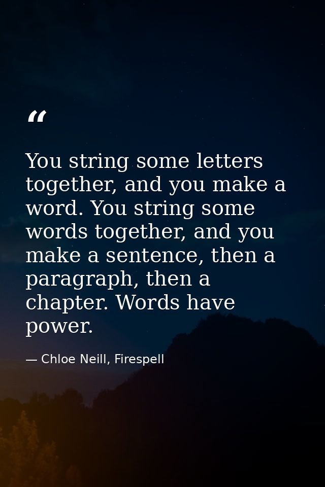 You string some letters together, and you make a word. You string some words together, and you make a sentence, then a p — Chloe Neill, Firespell