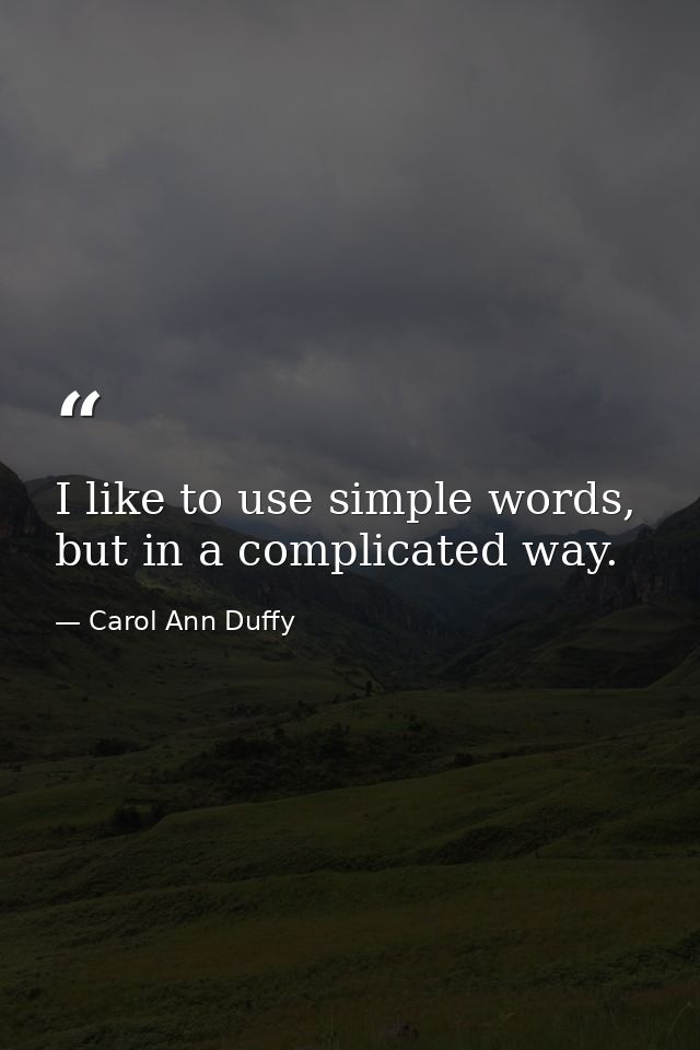 I like to use simple words, but in a complicated way. — Carol Ann Duffy