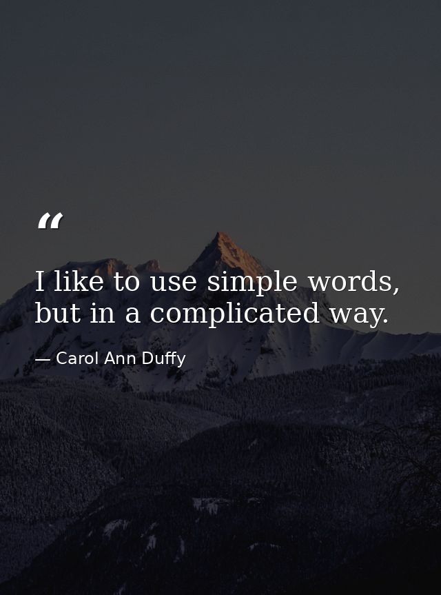 I like to use simple words, but in a complicated way. — Carol Ann Duffy