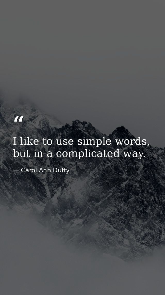 I like to use simple words, but in a complicated way. — Carol Ann Duffy