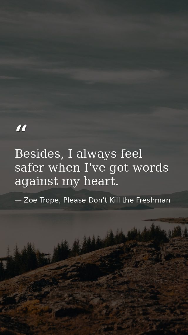 Besides, I always feel safer when I've got words against my heart. — Zoe Trope, Please Don't Kill the Freshman