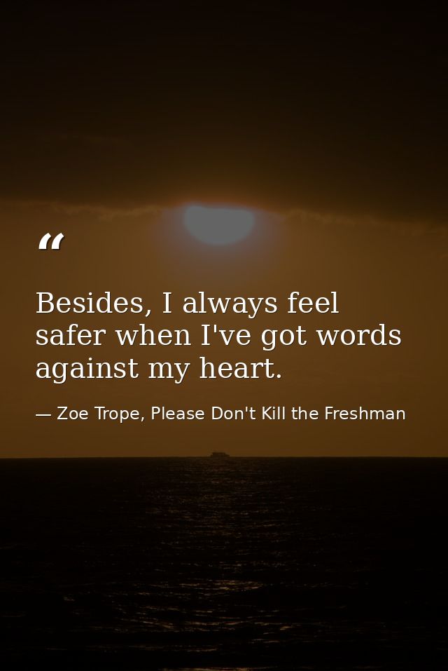 Besides, I always feel safer when I've got words against my heart. — Zoe Trope, Please Don't Kill the Freshman