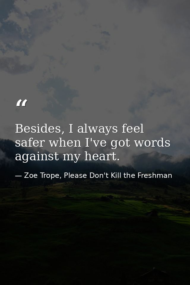 Besides, I always feel safer when I've got words against my heart. — Zoe Trope, Please Don't Kill the Freshman