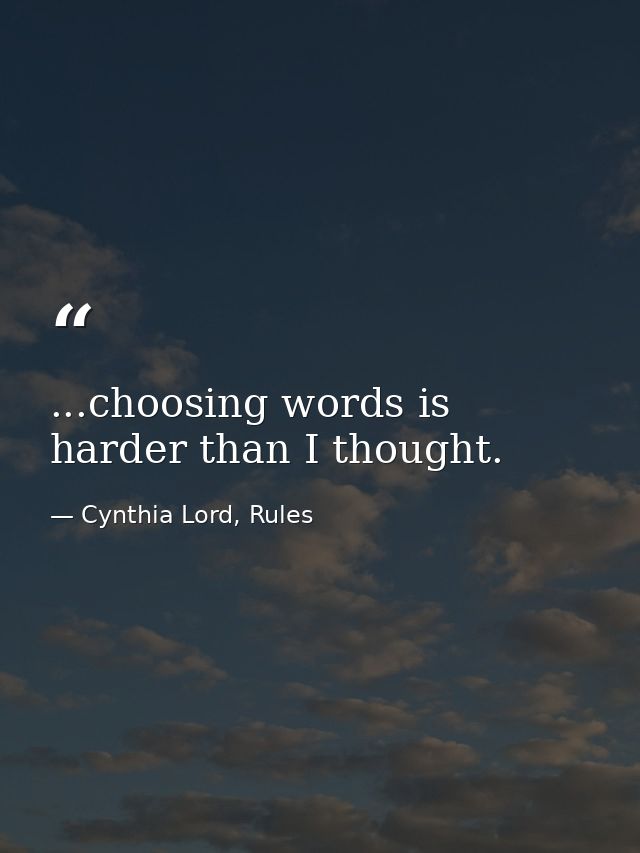 ...choosing words is harder than I thought. — Cynthia Lord, Rules
