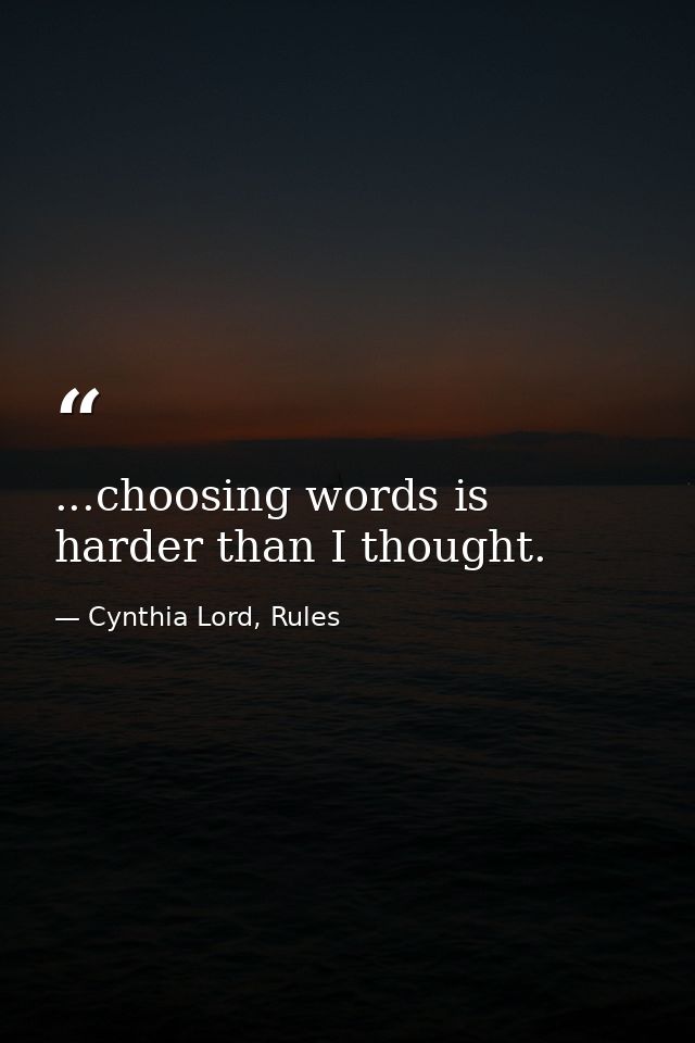 ...choosing words is harder than I thought. — Cynthia Lord, Rules