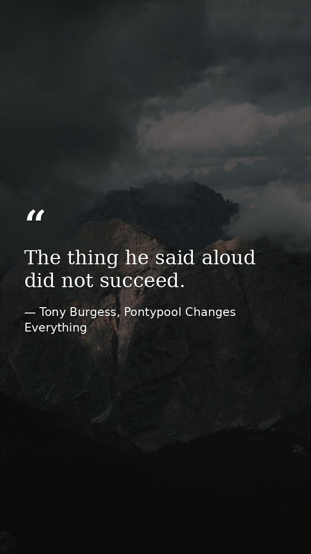 The thing he said aloud did not succeed. — Tony Burgess, Pontypool Changes Everything