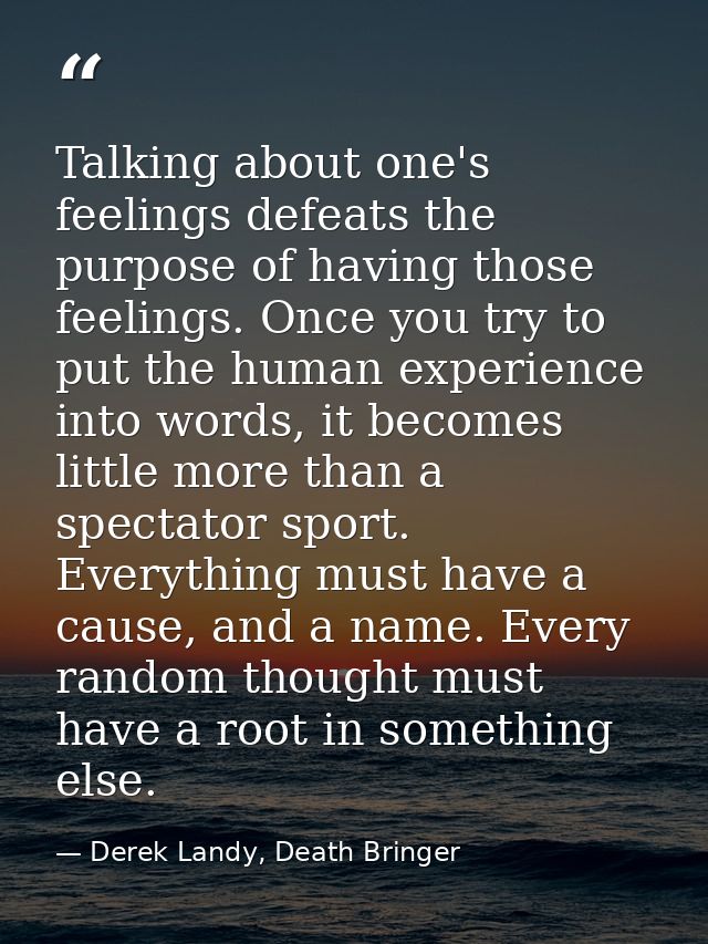 Talking about one's feelings defeats the purpose of having those feelings. Once you try to put the human experience into — Derek Landy, Death Bringer