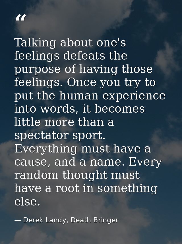 Talking about one's feelings defeats the purpose of having those feelings. Once you try to put the human experience into — Derek Landy, Death Bringer