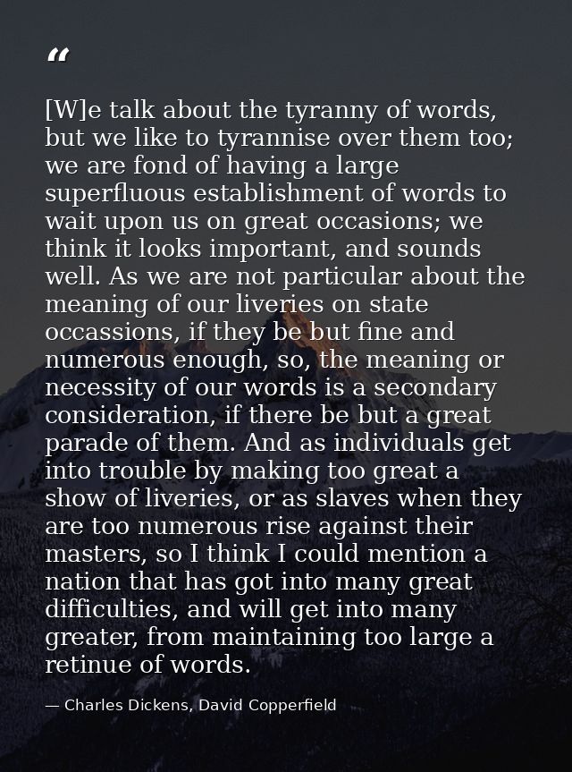 [W]e talk about the tyranny of words, but we like to tyrannise over them too; we are fond of having a large superfluous  — Charles Dickens, David Copperfield