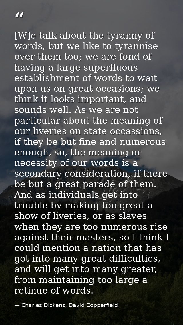 [W]e talk about the tyranny of words, but we like to tyrannise over them too; we are fond of having a large superfluous  — Charles Dickens, David Copperfield