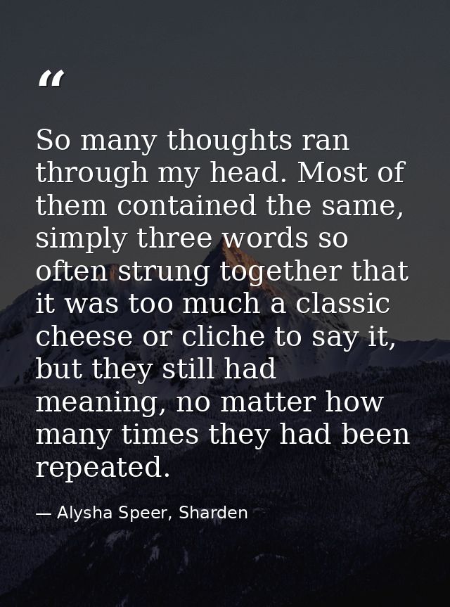 So many thoughts ran through my head. Most of them contained the same, simply three words so often strung together that  — Alysha Speer, Sharden