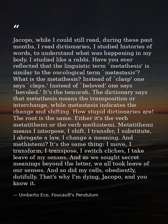 Jacopo, while I could still read, during these past months, I read dictionaries, I studied histories of words, to unders — Umberto Eco, Foucault's Pendulum