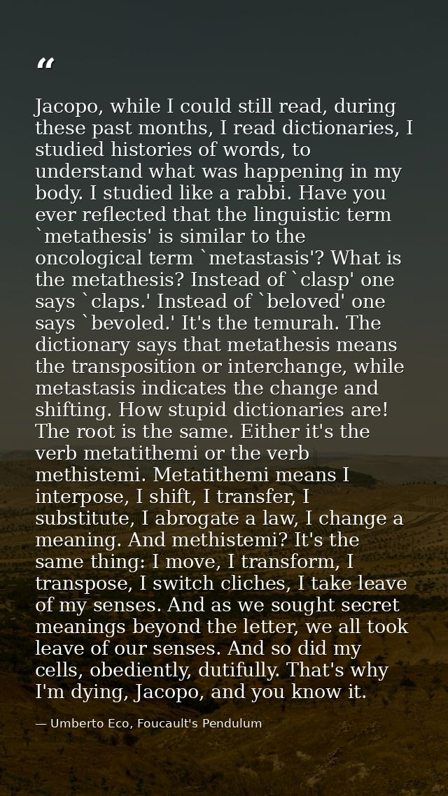 Jacopo, while I could still read, during these past months, I read dictionaries, I studied histories of words, to unders — Umberto Eco, Foucault's Pendulum