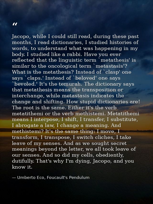 Jacopo, while I could still read, during these past months, I read dictionaries, I studied histories of words, to unders — Umberto Eco, Foucault's Pendulum