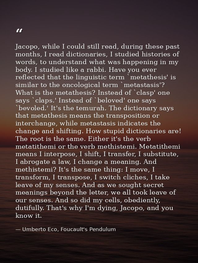 Jacopo, while I could still read, during these past months, I read dictionaries, I studied histories of words, to unders — Umberto Eco, Foucault's Pendulum