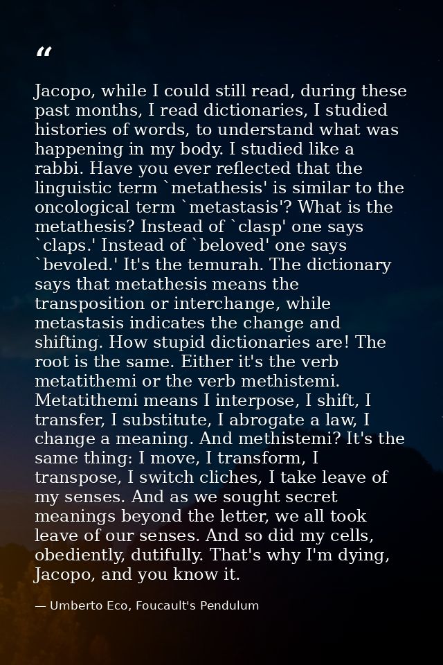 Jacopo, while I could still read, during these past months, I read dictionaries, I studied histories of words, to unders — Umberto Eco, Foucault's Pendulum