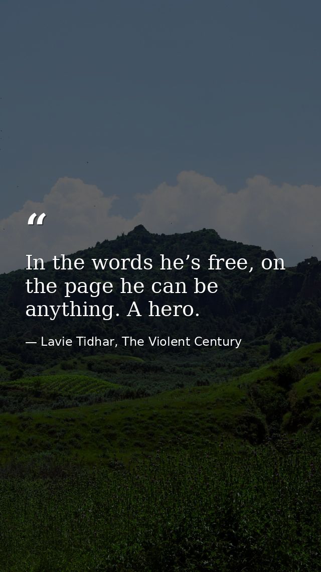 In the words he’s free, on the page he can be anything. A hero. — Lavie Tidhar, The Violent Century
