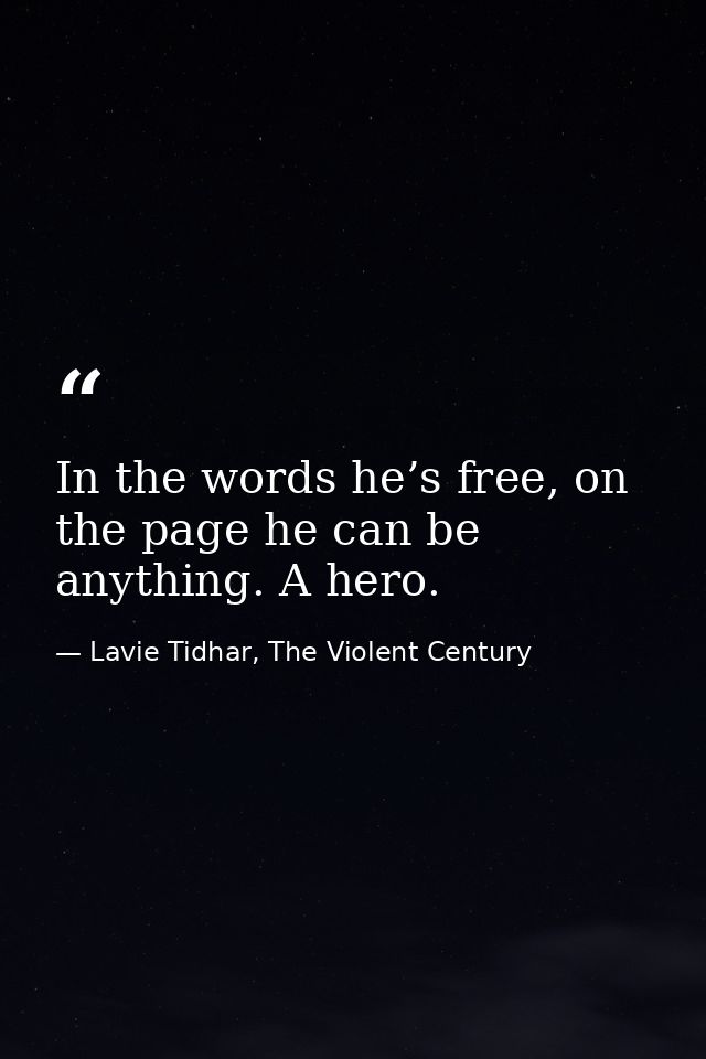 In the words he’s free, on the page he can be anything. A hero. — Lavie Tidhar, The Violent Century
