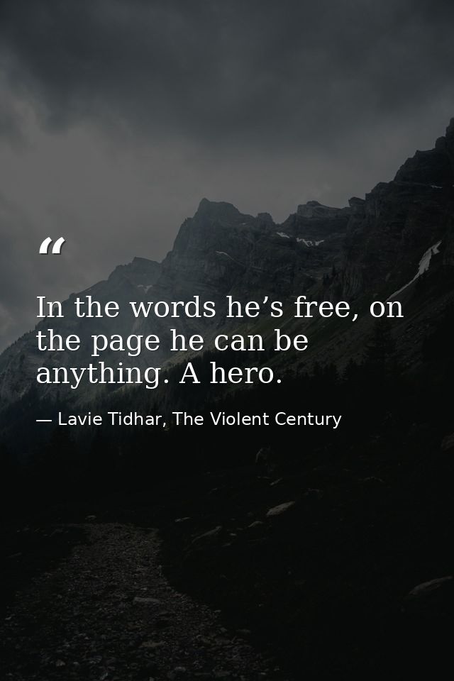 In the words he’s free, on the page he can be anything. A hero. — Lavie Tidhar, The Violent Century