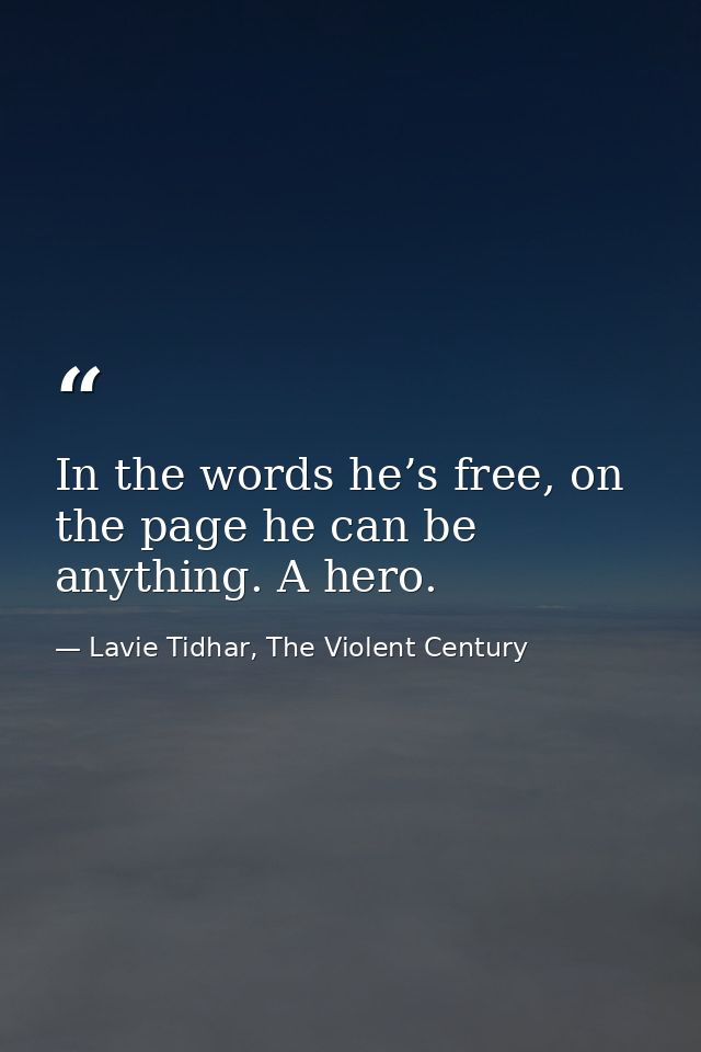 In the words he’s free, on the page he can be anything. A hero. — Lavie Tidhar, The Violent Century