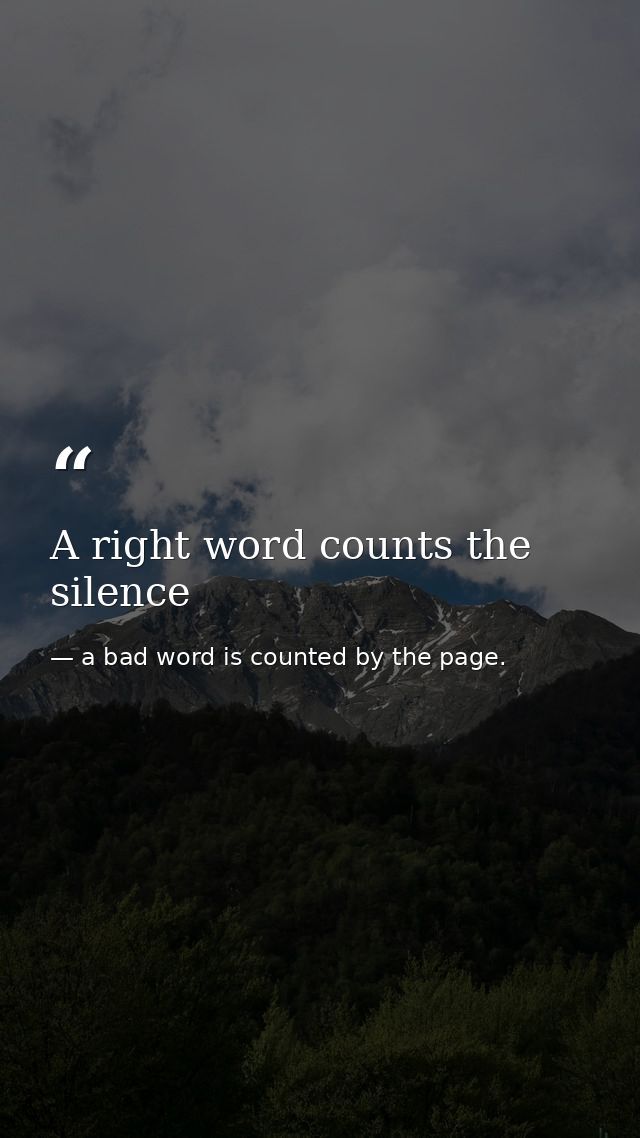 A right word counts the silence — a bad word is counted by the page.