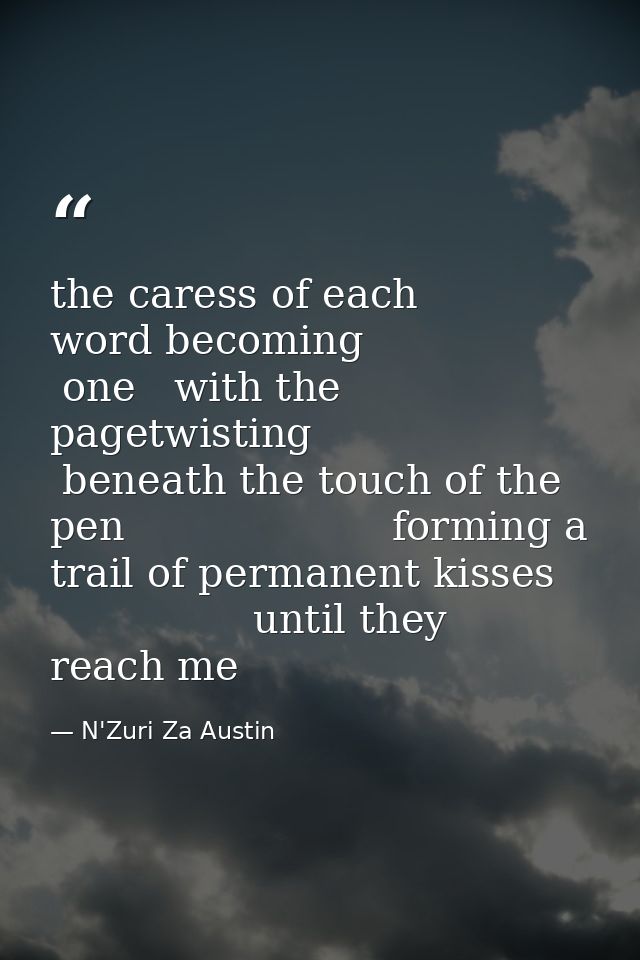 the caress of each word becoming                 one   with the pagetwisting          beneath the touch of the pen       — N'Zuri Za Austin
