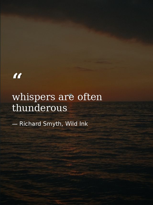whispers are often thunderous — Richard Smyth, Wild Ink